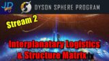 Dyson Sphere Program Live Stream2 Interplanatary Logistics and Structure Matrix
