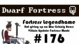 E176 – Legendhame, War Grizzly Bears try 2 – Villain Update Fortress – Dwarf Fortress