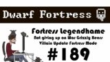 E189 – Legendhame, War Grizzly Bears try 2 – Villain Update Fortress – Dwarf Fortress