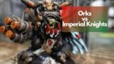 Orks vs Imperial Knights Warhammer 40k 9th Edition Battle Report