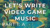 Let's Write Video Game Music | Part 1 – A