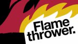Flamethrower.
